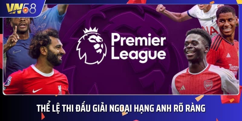 Mùa giải Premier League đều được công khai thể lệ thi đấu chi tiết, rõ rảng