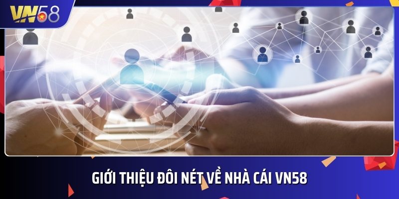 Thông tin giới thiệu tổng quan về nhà cái uy tín VN58