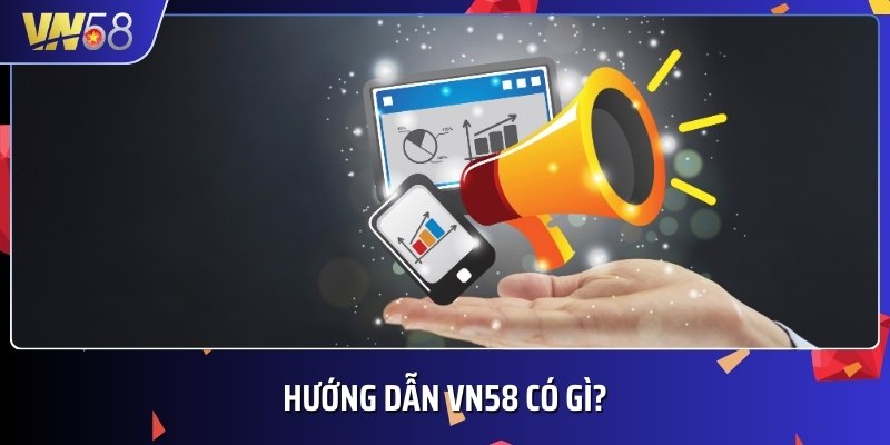 Chuyên mục hướng dẫn VN58 là tài liệu giúp bạn có thêm kỹ năng cơ bản