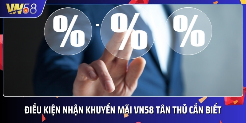 Điều kiện nhận khuyến mãi VN58 người mới cần nhớ