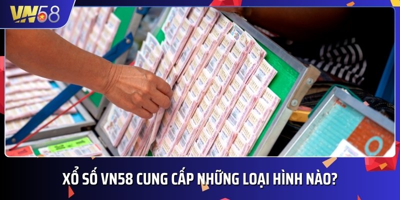 Các loại hình Xổ số đang được nhà cái VN58 cung cấp