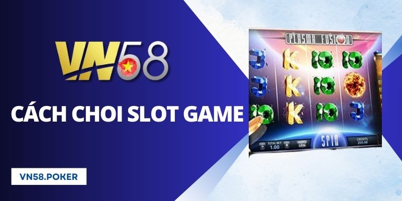 Bật Mí Cách Chơi Slot Game Chắc Thắng Từ Cao Thủ Lâu Năm