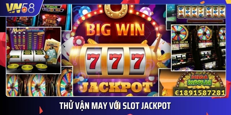 Game thủ nên thử vận may của bản thân bằng Slot Jackpot