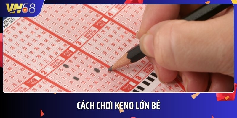 Cách chơi Keno Lớn Bé đơn giản, dễ hiểu cho người mới