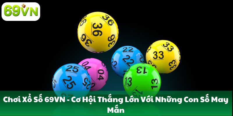 Chơi Xổ Số 69VN - Cơ Hội Thắng Lớn Với Những Con Số May Mắn