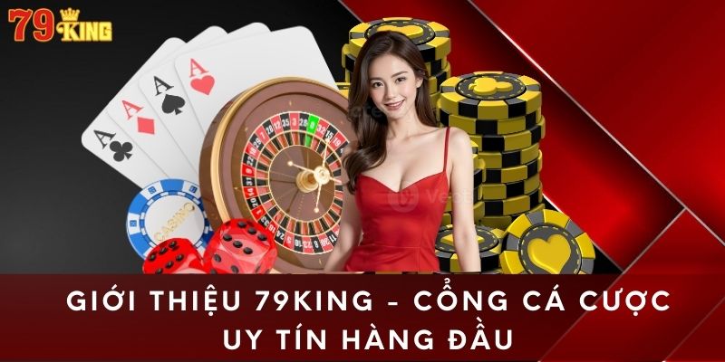 Giới thiệu 79King - Cổng cá cược uy tín hàng đầu