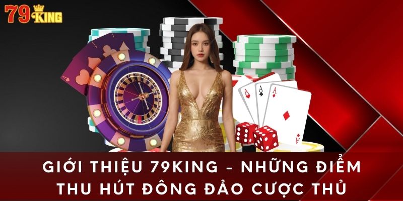 Giới thiệu 79King - Những điểm thu hút đông đảo cược thủ