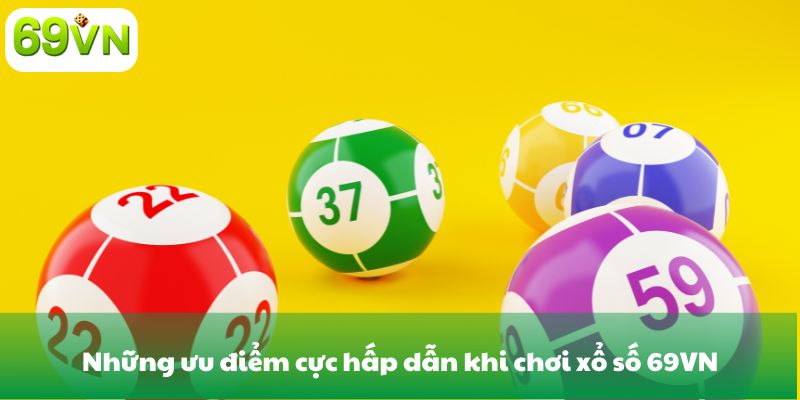 Những ưu điểm cực hấp dẫn khi chơi xổ số 69VN